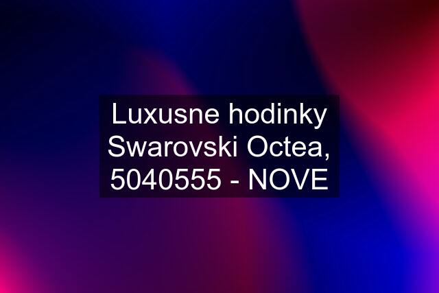 Luxusne hodinky Swarovski Octea, 5040555 - NOVE