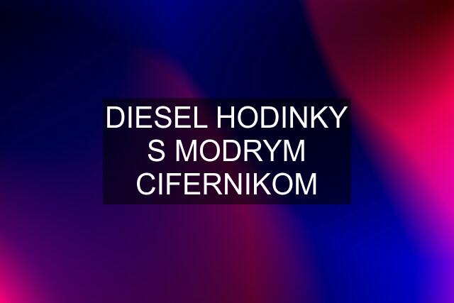 DIESEL HODINKY S MODRYM CIFERNIKOM