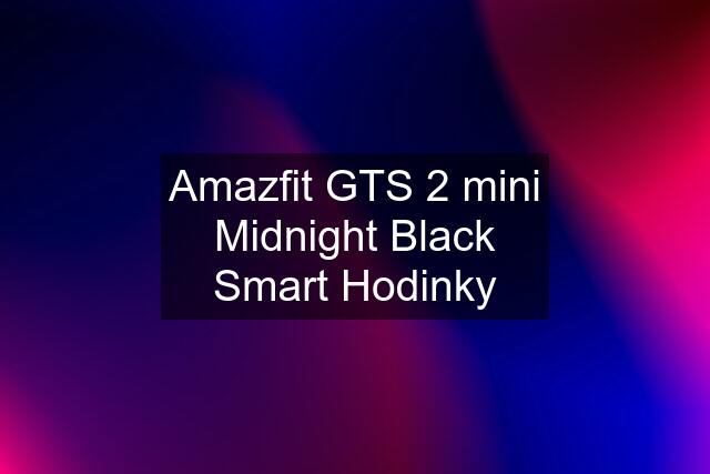 Amazfit GTS 2 mini Midnight Black Smart Hodinky