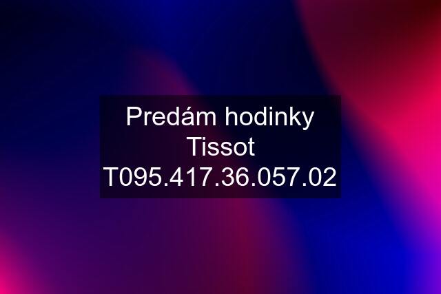 Predám hodinky Tissot T095.417.36.057.02