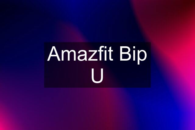 Amazfit Bip U