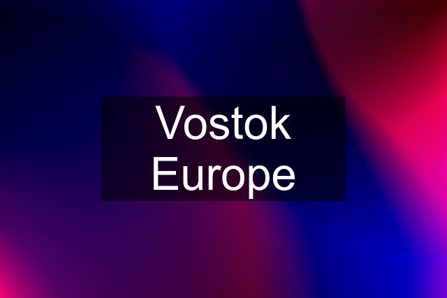 Vostok Europe