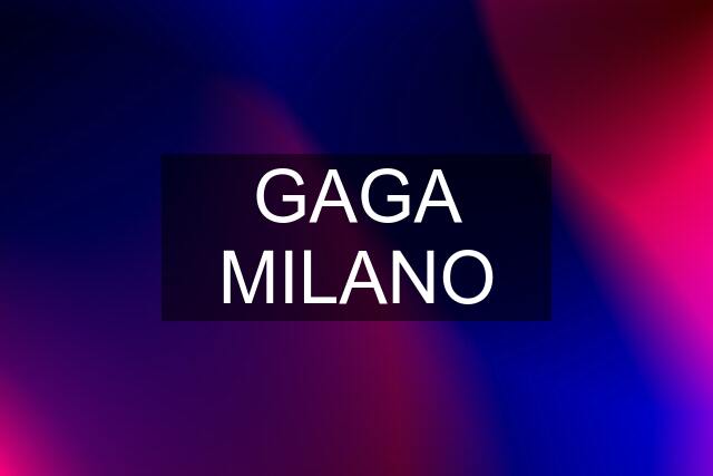 GAGA MILANO