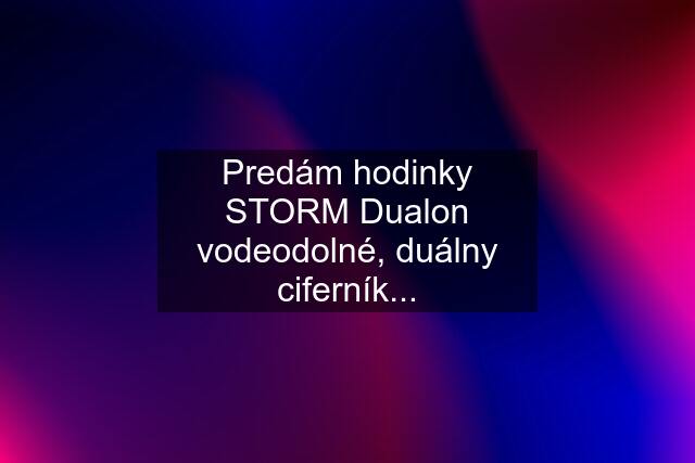 Predám hodinky STORM Dualon vodeodolné, duálny ciferník...