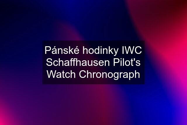 Pánské hodinky IWC Schaffhausen Pilot's Watch Chronograph