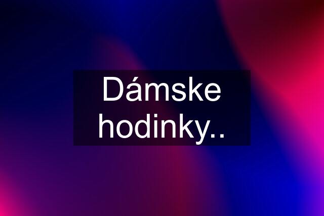 Dámske hodinky..