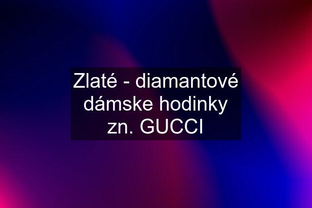 Zlaté - diamantové dámske hodinky zn. GUCCI