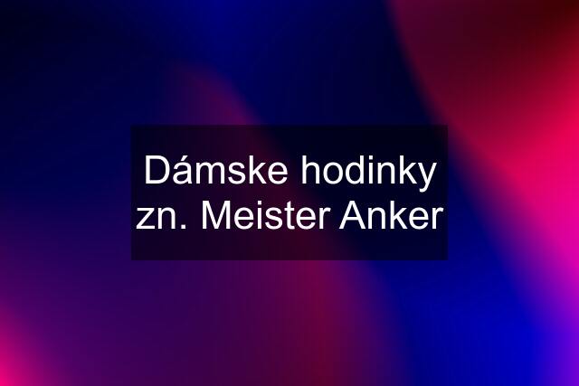 Dámske hodinky zn. Meister Anker