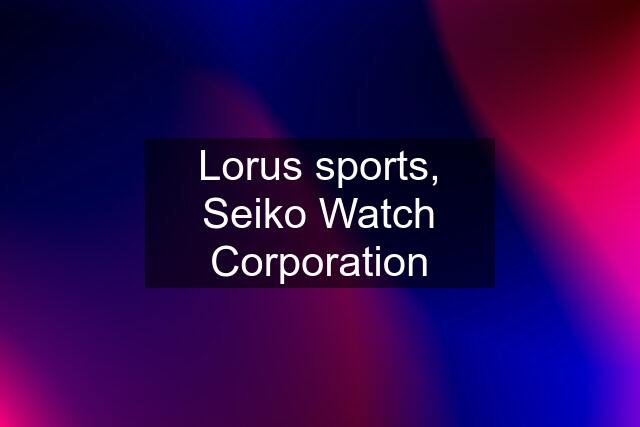 Lorus sports, Seiko Watch Corporation