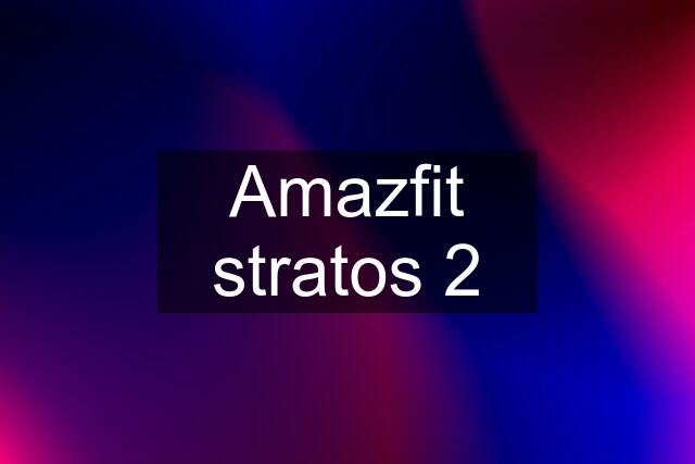 Amazfit stratos 2