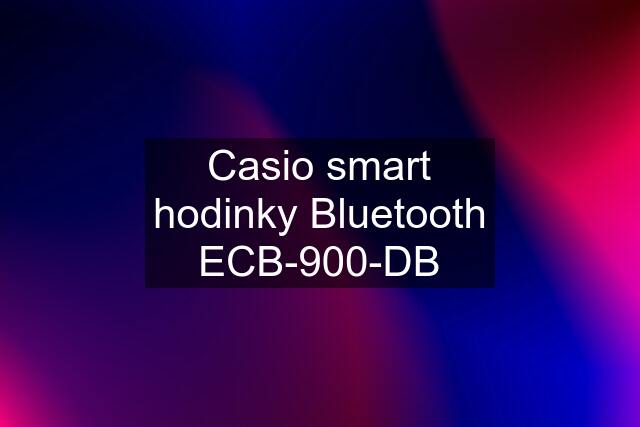 Casio smart hodinky Bluetooth ECB-900-DB