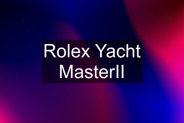 Rolex Yacht MasterII