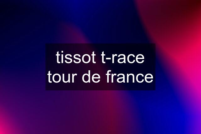 tissot t-race tour de france