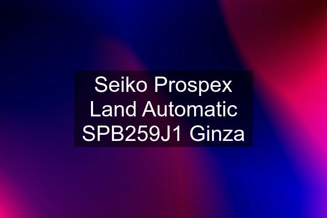 Seiko Prospex Land Automatic SPB259J1 Ginza