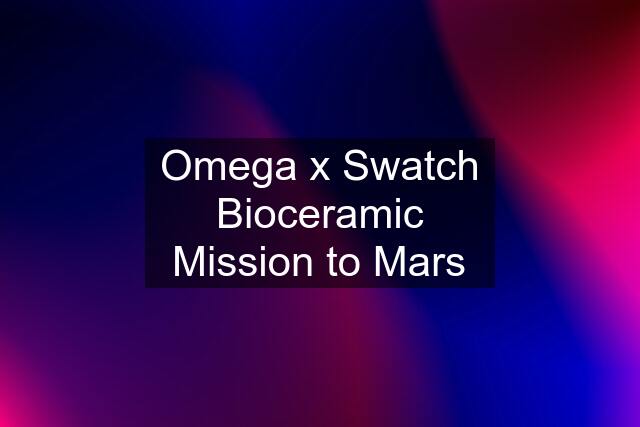 Omega x Swatch Bioceramic Mission to Mars