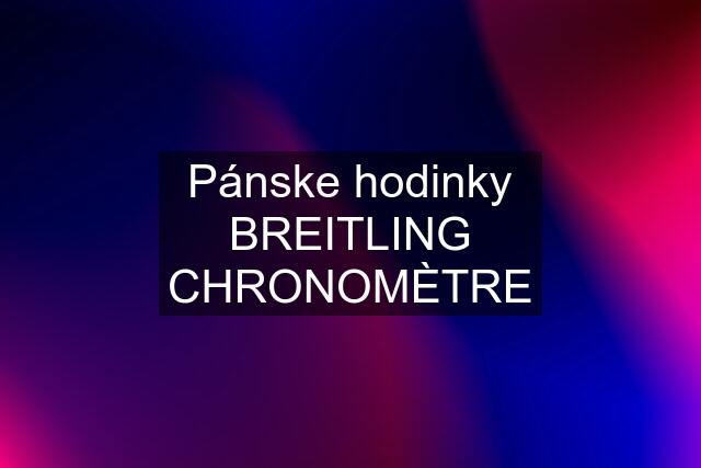 Pánske hodinky BREITLING CHRONOMÈTRE