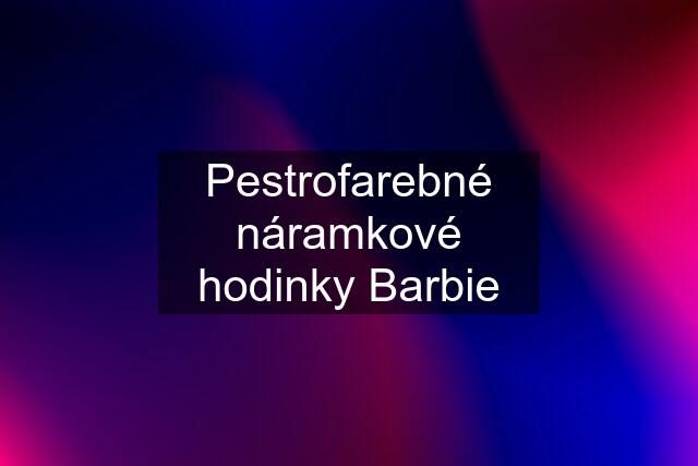 Pestrofarebné náramkové hodinky Barbie