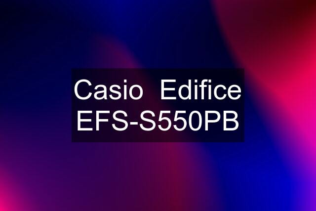 Casio  Edifice EFS-S550PB