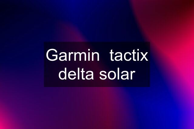 Garmin  tactix delta solar