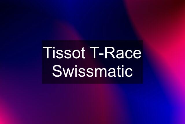 Tissot T-Race Swissmatic