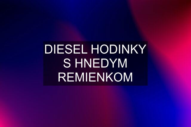 DIESEL HODINKY S HNEDYM REMIENKOM