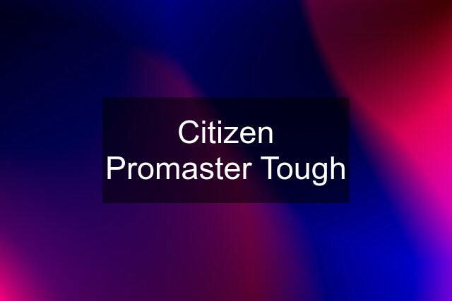 Citizen Promaster Tough