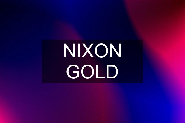 NIXON GOLD