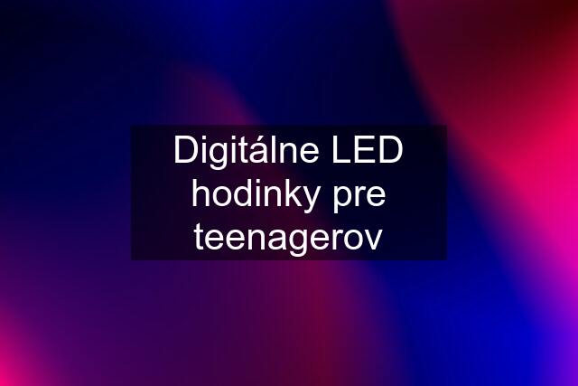 Digitálne LED hodinky pre teenagerov