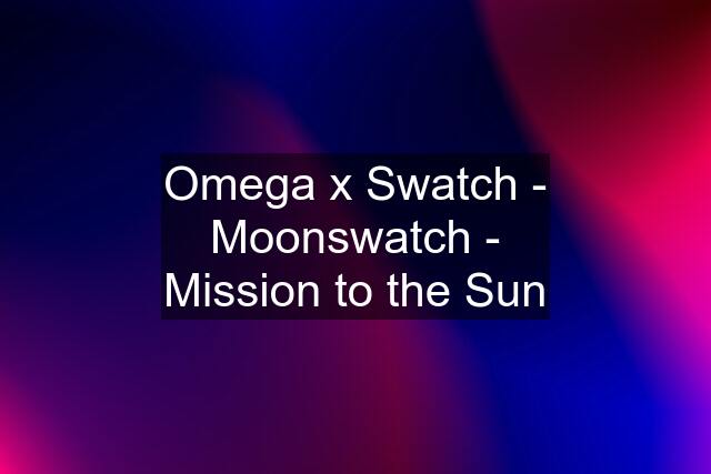 Omega x Swatch - Moonswatch - Mission to the Sun