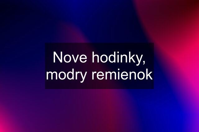 Nove hodinky, modry remienok