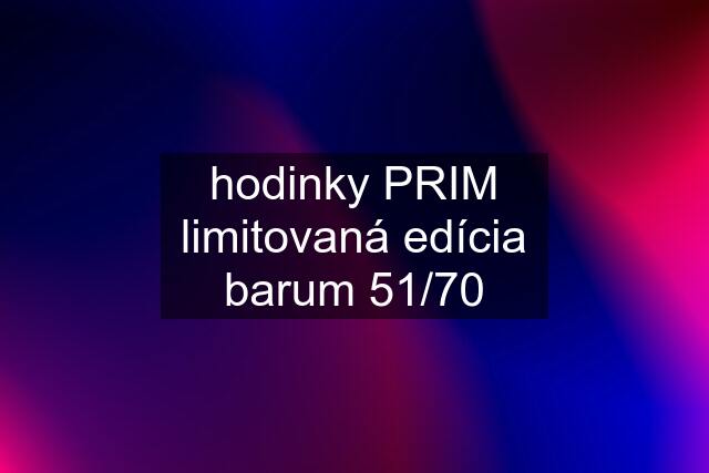 hodinky PRIM limitovaná edícia barum 51/70