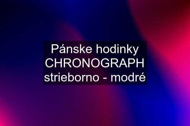 Pánske hodinky CHRONOGRAPH strieborno - modré