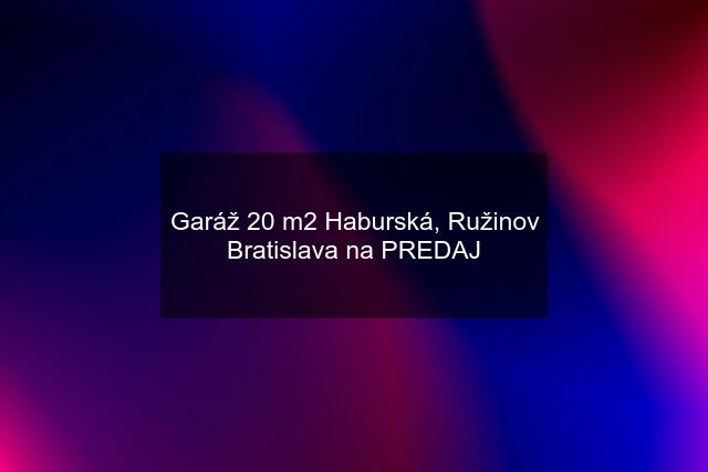 Garáž 20 m2 Haburská, Ružinov Bratislava na PREDAJ