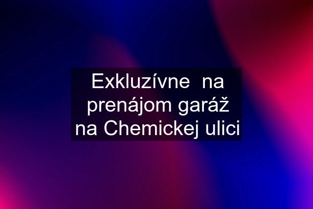 Exkluzívne  na prenájom garáž na Chemickej ulici