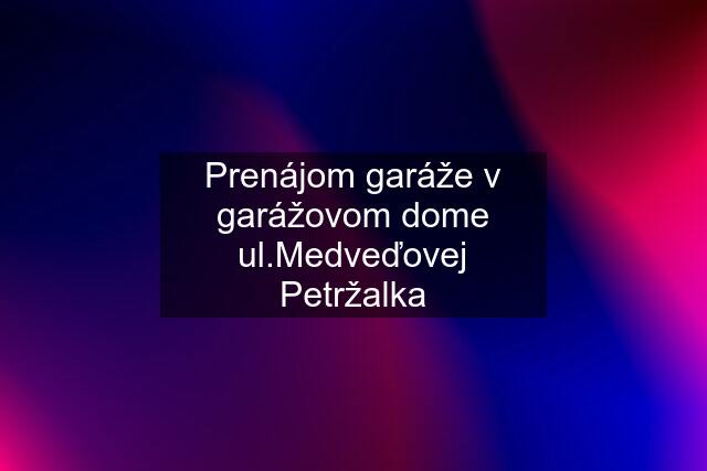 Prenájom garáže v garážovom dome ul.Medveďovej Petržalka