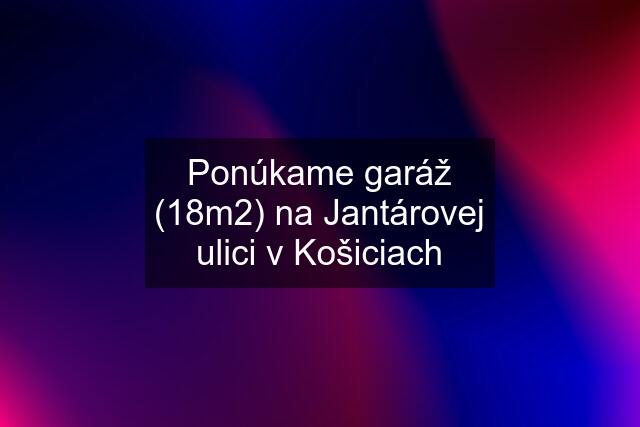 Ponúkame garáž (18m2) na Jantárovej ulici v Košiciach