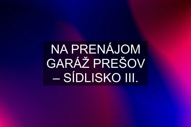 NA PRENÁJOM GARÁŽ PREŠOV – SÍDLISKO III.