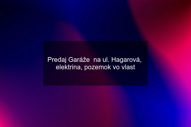 Predaj Garáže  na ul. Hagarová,  elektrina, pozemok vo vlast