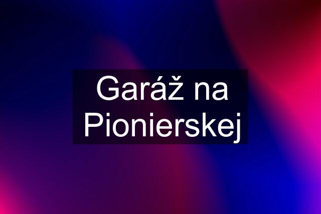 Garáž na Pionierskej