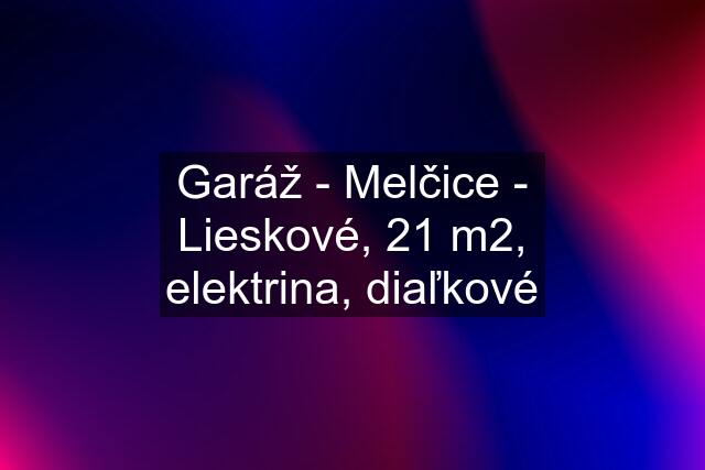 Garáž - Melčice - Lieskové, 21 m2, elektrina, diaľkové