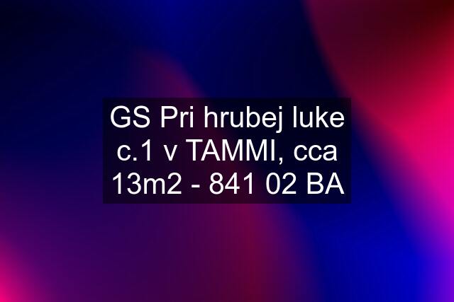 GS Pri hrubej luke c.1 v TAMMI, cca 13m2 - 841 02 BA