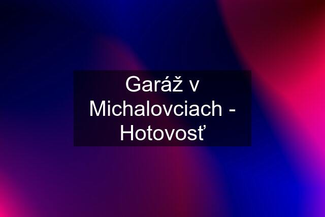 Garáž v Michalovciach - Hotovosť