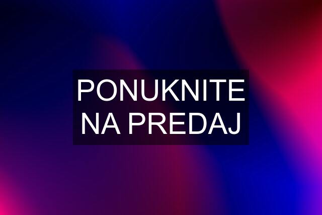 PONUKNITE NA PREDAJ