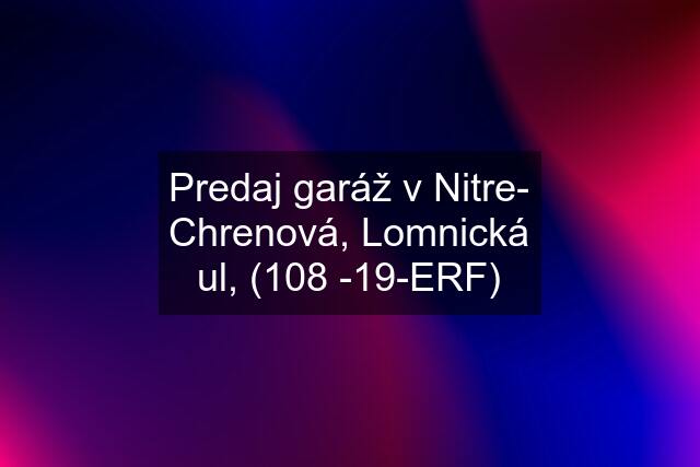 Predaj garáž v Nitre- Chrenová, Lomnická ul, (108 -19-ERF)