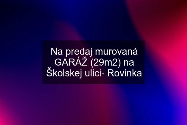 Na predaj murovaná GARÁŽ (29m2) na Školskej ulici- Rovinka