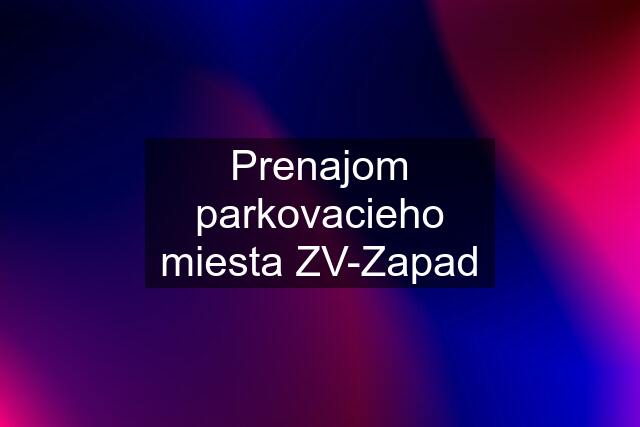 Prenajom parkovacieho miesta ZV-Zapad