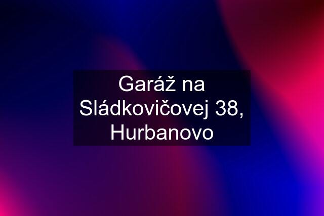 Garáž na Sládkovičovej 38, Hurbanovo