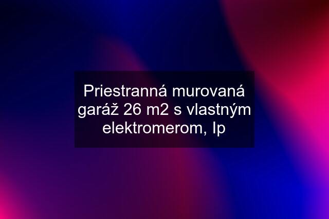 Priestranná murovaná garáž 26 m2 s vlastným elektromerom, Ip