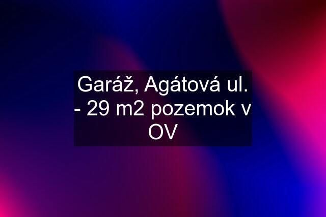 Garáž, Agátová ul. - 29 m2 pozemok v OV