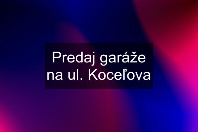 Predaj garáže na ul. Koceľova